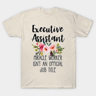 Executive Assistant Because Miracle Worker Isn't An Official Job Title T-Shirt